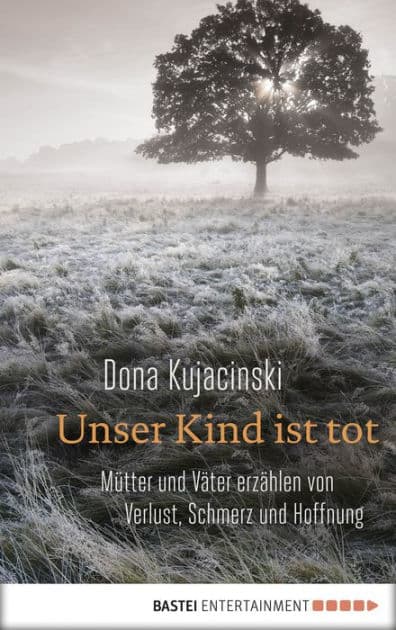 Unser Kind ist tot: Mütter und Väter erzählen von Verlust, Schmerz und Hoffnung by Dona Kujacinski