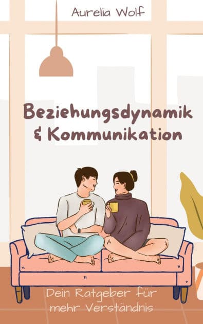 Beziehungsdynamik & Kommunikation: Dein Ratgeber für mehr Verständnis by Aurelia Wolf
