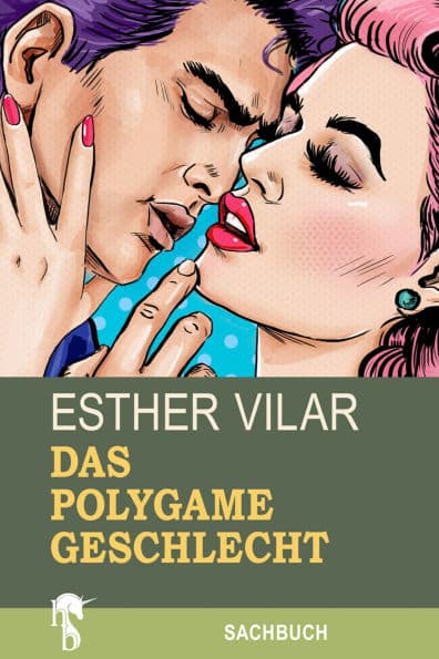 Das polygame Geschlecht: Das Recht des Mannes auf zwei Frauen by Esther Vilar