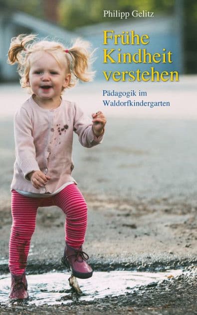 Frühe Kindheit verstehen: Pädagogik im Waldorfkindergarten by Philipp Gelitz