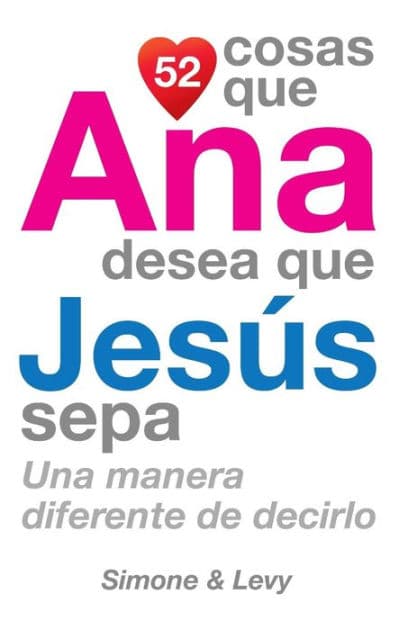 52 Cosas Que Ana Desea Que Jesús Sepa: Una Manera Diferente de Decirlo by Simone