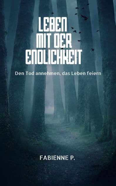 Leben mit der Endlichkeit: Den Tod annehmen, das Leben feiern by Fabienne P.