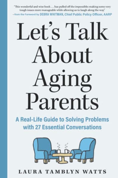 Let's Talk About Aging Parents: A Real-Life Guide to Solving Problems with 27 Essential Conversations by Laura Tamblyn Watts