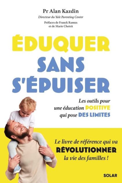 Eduquer sans s'épuiser ! Les outils pour une éducation positive qui pose des limites by Alan Kazdin