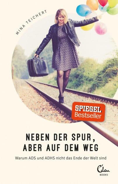 Neben der Spur, aber auf dem Weg: Warum ADS und ADHS nicht das Ende der Welt sind by Mina Teichert