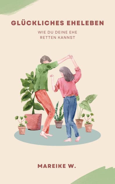 Glückliches Eheleben: Wie du deine Ehe retten kannst by Mareike W.