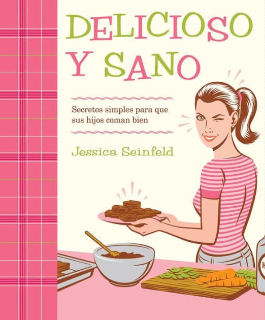 Delicioso y Sano: Secretos Simples para que Sus Hijos Coman Bien by Jessica Seinfeld