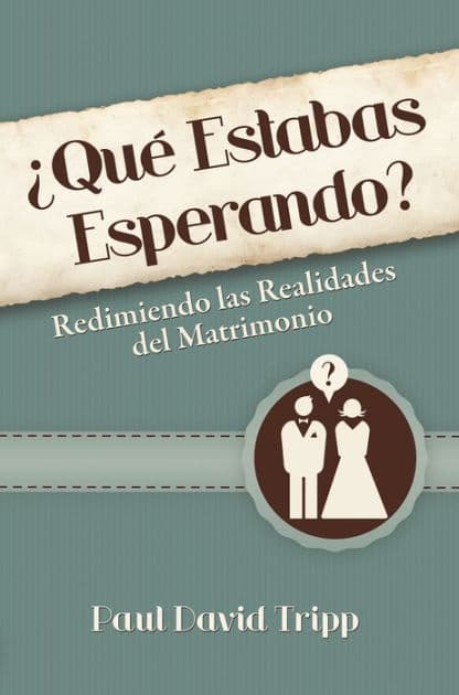 ¿Qué estabas esperando?: Redimiendo las realidades del matrimonio by Paul David Tripp