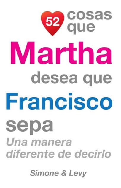 52 Cosas Que Martha Desea Que Francisco Sepa: Una Manera Diferente de Decirlo by Simone