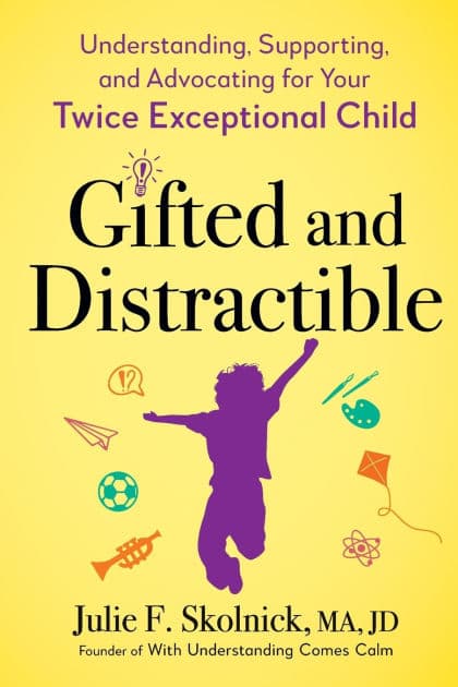 Gifted and Distractible: Understanding, Supporting, and Advocating for Your Twice Exceptional Child by Julie F. Skolnick