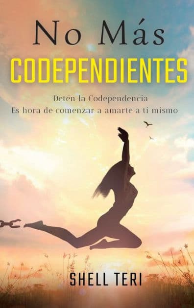 No mï¿½s codependientes: Detï¿½n la codependencia Es hora de comenzar a amarte a ti mismo by Shell Teri