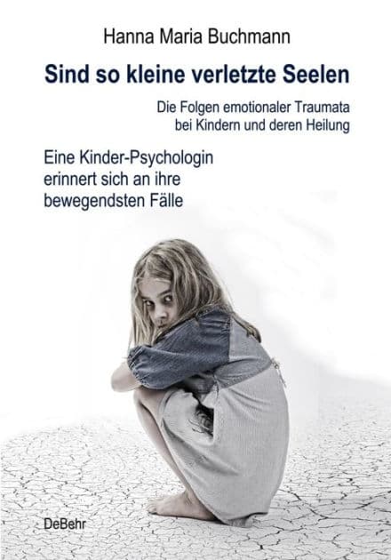 Sind so kleine verletzte Seelen - Die Folgen emotionaler Traumata bei Kindern und deren Heilung - Eine Kinder-Psychologin erinnert sich an ihre bewegendsten Fälle by Hanna Maria Buchmann