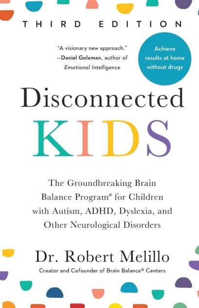 Disconnected Kids, Third Edition: The Groundbreaking Brain Balance Program for Children with Autism, ADHD, Dyslexia, and Other Neurological Disorders by Robert Melillo
