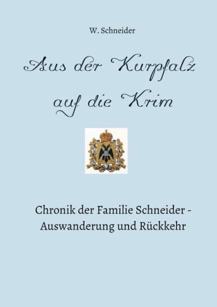Aus der Kurpfalz auf die Krim: Chronik der Familie Schneider - Auswanderung und Rückkehr by Waldemar Schneider