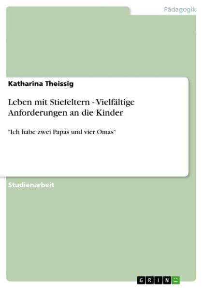 Leben mit Stiefeltern - Vielfältige Anforderungen an die Kinder: 'Ich habe zwei Papas und vier Omas' by Katharina Theissig