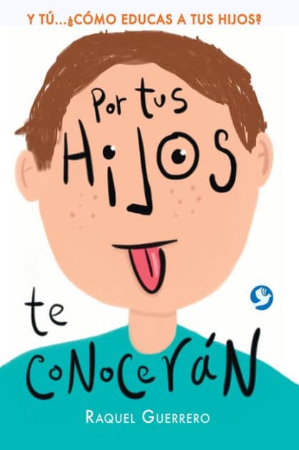 Por tus hijos de conocerï¿½n: Y tï¿½...ï¿½Cï¿½mo educas a tus hijos? by Raquel Guerrero