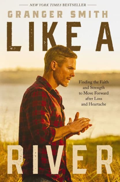 Like a River: Finding the Faith and Strength to Move Forward after Loss and Heartache by Granger Smith