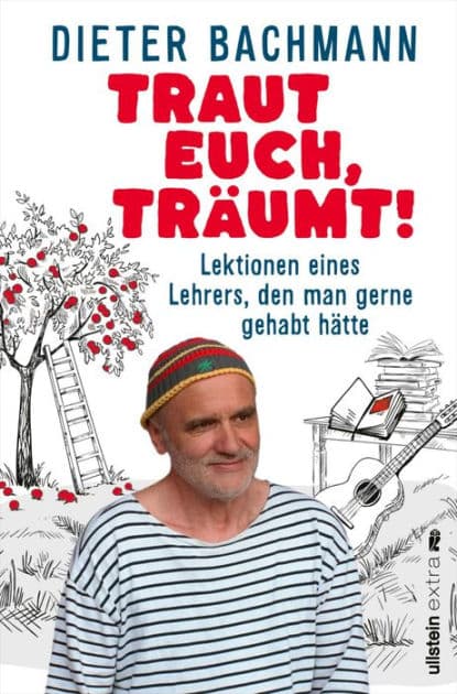 Traut euch, träumt!: Lektionen eines Lehrers, den man gerne gehabt hätte "Dieter Bachmann ist kein gewöhnlicher Lehrer." ZEIT by Dieter Bachmann
