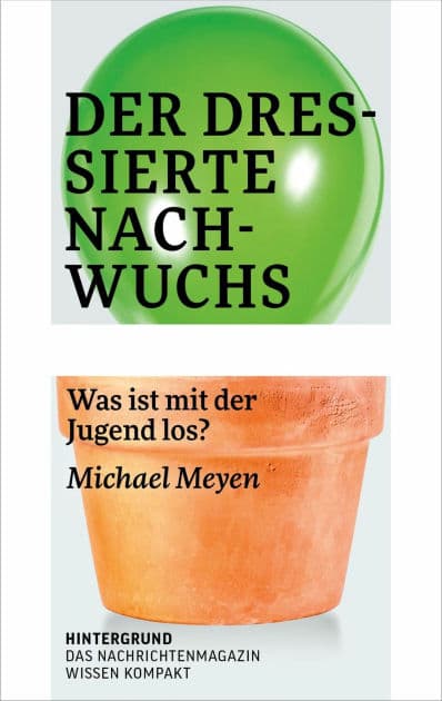 Der dressierte Nachwuchs: Was ist mit der Jugend los? by Michael Meyen