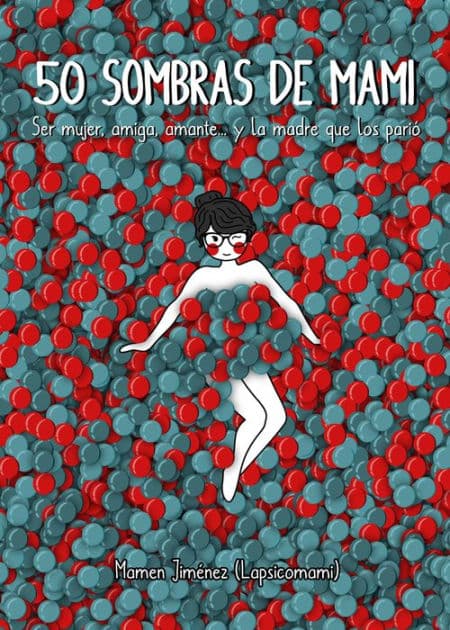 50 sombras de mami: Ser mujer, amiga, amante... y la madre que los parió by Mamen Jiménez
