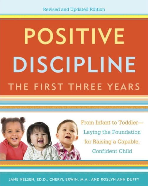Positive Discipline: The First Three Years: From Infant to Toddler--Laying the Foundation for Raising a Capable, Confident Child (Revised and Updated Edition) by Jane Nelsen Ed.D.