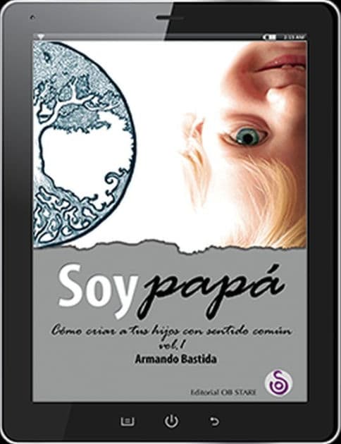 Soy papá: Como criar a tus hijos con sentido comun by Armando Bastida