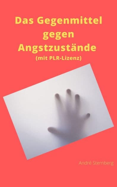Das Gegenmittel gegen Angstzustände (mit PLR-Lizenz): Entspannende Ideen, um Ängste aus jeder Situation zu befreien by Andre Sternberg