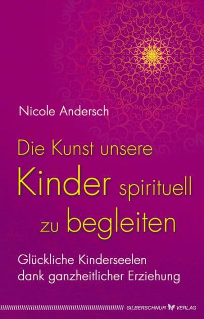 Die Kunst, unsere Kinder spirituell zu begleiten: Glückliche Kinderseelen dank kosmischer Erziehung by Nicole Andersch