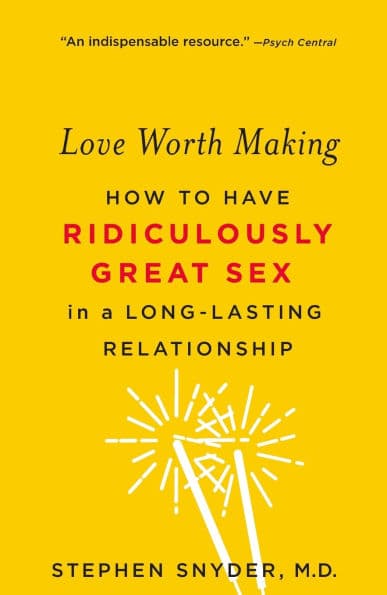 Love Worth Making: How to Have Ridiculously Great Sex in a Long-Lasting Relationship by Stephen Snyder M.D.