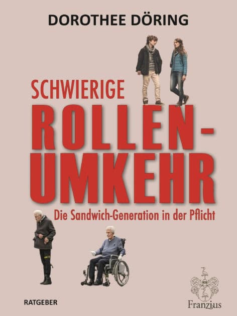 Schwierige Rollenumkehr: Die Sandwich-Generation in der Pflicht by Dorothee Döring
