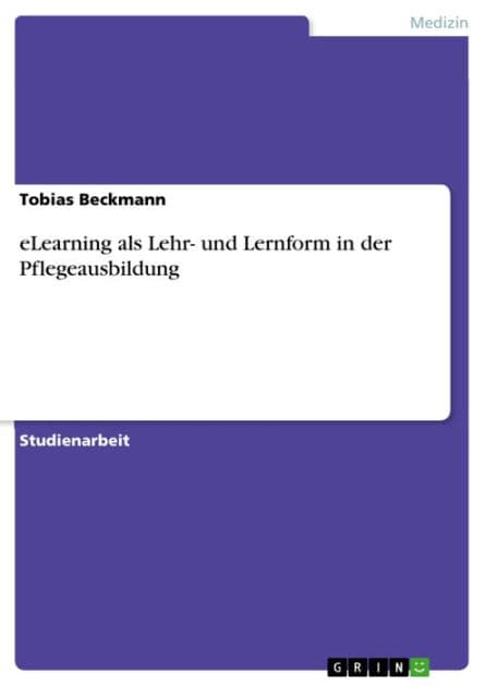 eLearning als Lehr- und Lernform in der Pflegeausbildung by Tobias Beckmann