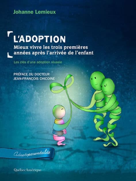 L'Adoption : Mieux vivre les trois premières années après l'arrivée de l'enfant: Les clés d'une adoption réussie by Johanne Lemieux