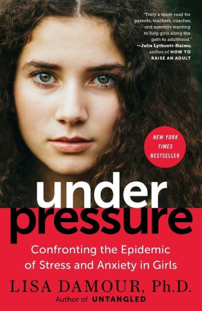 Under Pressure: Confronting the Epidemic of Stress and Anxiety in Girls by Lisa Damour Ph.D.