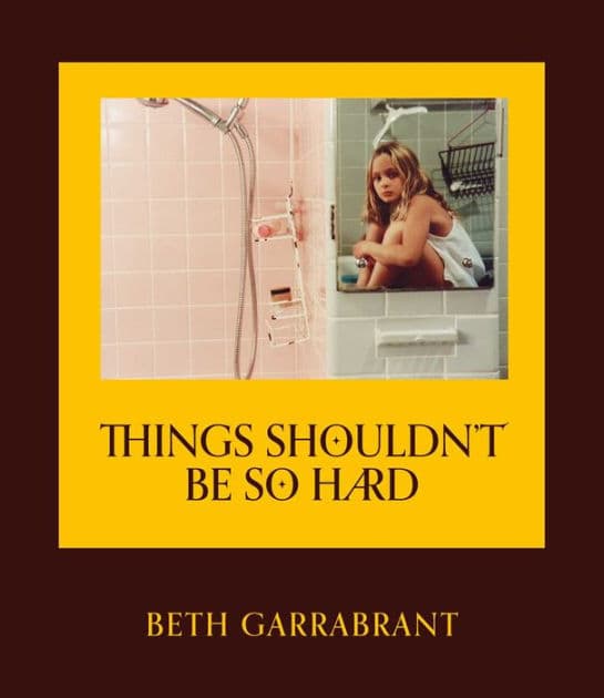 Things Shouldn't Be So Hard by Beth Garrabrant