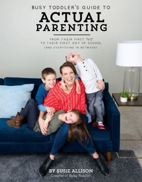 Busy Toddler's Guide To Actual Parenting: From Their First "No" to Their First Day of School (and Everything In Between) by Susie Allison