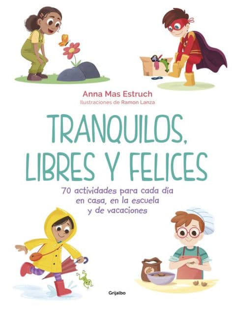Tranquilos, libres y felices: 70 actividades para cada día en casa, en la escuela y de vacaciones by Anna Mas Estruch