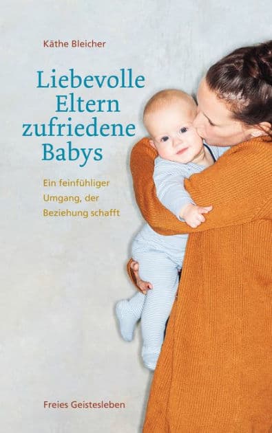 Liebevolle Eltern - zufriedene Babys: Ein feinfühliger Umgang, der Beziehung schafft by Käthe Bleicher