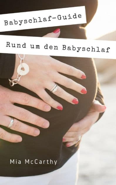 Rund um den Babyschlaf: Sanfter Babyschlaf ist (k)ein Kinderspiel (Babyschlaf-Ratgeber: Tipps zum Einschlafen & Durchschlafen im 1. Lebensjahr) by Mia McCarthy