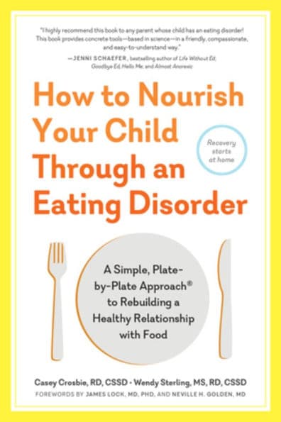 How to Nourish Your Child Through an Eating Disorder: A Simple, Plate-by-Plate Approach® to Rebuilding a Healthy Relationship with Food by Casey Crosbie