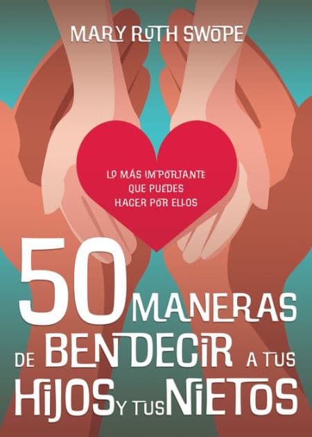 50 maneras de bendecir a tus hijos y tus nietos: Lo más importante que puedes hacer por ellos by Mary Ruth Swope