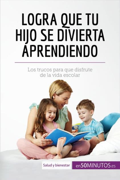 Logra que tu hijo se divierta aprendiendo: Los trucos para que disfrute de la vida escolar by 50Minutos