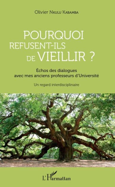 Pourquoi refusent-ils de vieillir ?: Échos des dialogues avec mes anciens professeurs d'Université - Un regard interdisciplinaire by Olivier Nkulu Kabamba