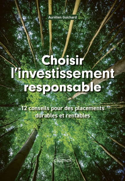 Choisir l'investissement responsable: 12 conseils pour des placements durables et rentables by Aurélien Guichard
