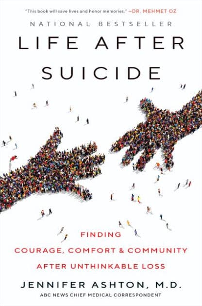 Life After Suicide: Finding Courage, Comfort and Community After Unthinkable Loss by Jennifer Ashton M.D.