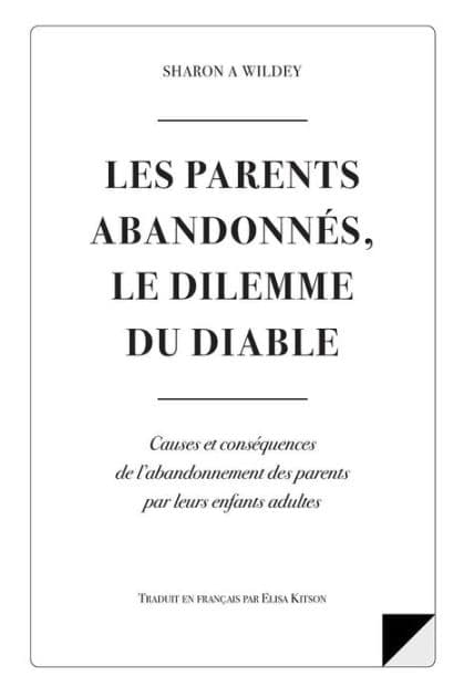 Les Parents Abandonnes Le Dilemme Du Diable: Causes et consequences d l'abandonnement des parents par leurs enfants adultes by Sharon a Wildey