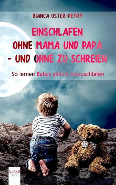 Einschlafen ohne Mama und Papa - und ohne zu schreien: So lernen Babys alleine einzuschlafen. Mit Noten und Texten zu den 21 schönsten alten Schlafliedern by Bianca Oster-Petry