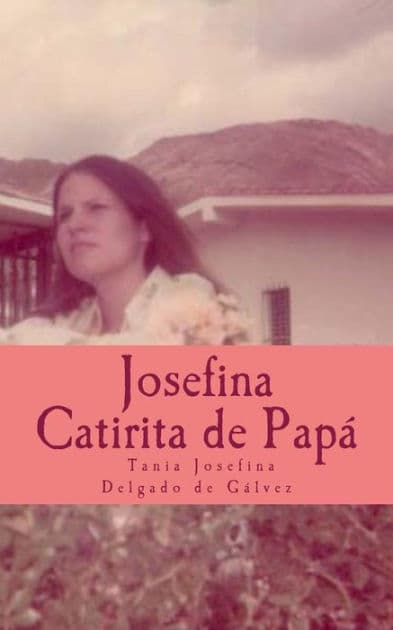 Josefina la Catirita de Papá: Josefina desea, compartir este libro con Ustedes, su caminar y sus sueños a través de palabras sencillas, con todo el corazón y dedicación. by Tania Josefina Delgado De Galvez