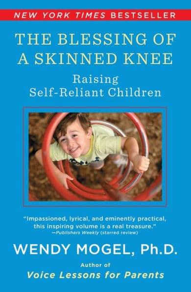 The Blessing Of A Skinned Knee: Raising Self-Reliant Children by Wendy Mogel Ph.D.