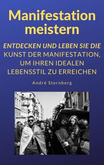Manifestation meistern: Entdecken und leben Sie die Kunst der Manifestation, um Ihren idealen Lebensstil zu erreichen by Andre Sternberg