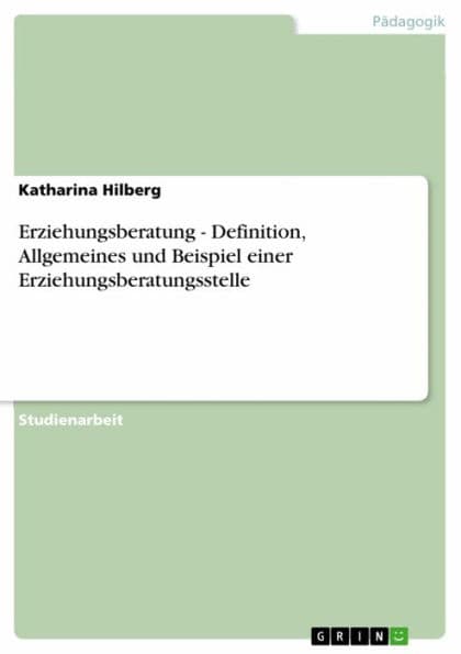 Erziehungsberatung - Definition, Allgemeines und Beispiel einer Erziehungsberatungsstelle by Katharina Hilberg